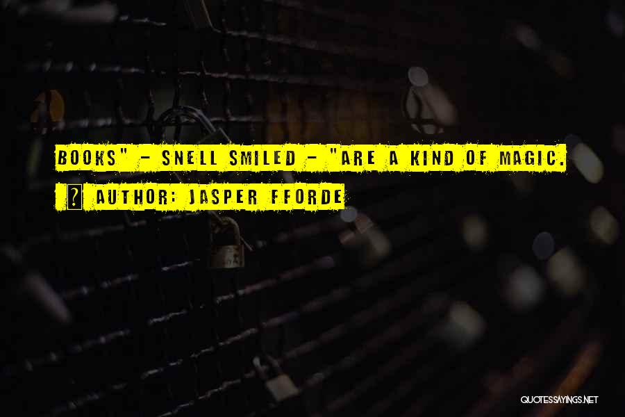 Jasper Fforde Quotes: Books - Snell Smiled - Are A Kind Of Magic.