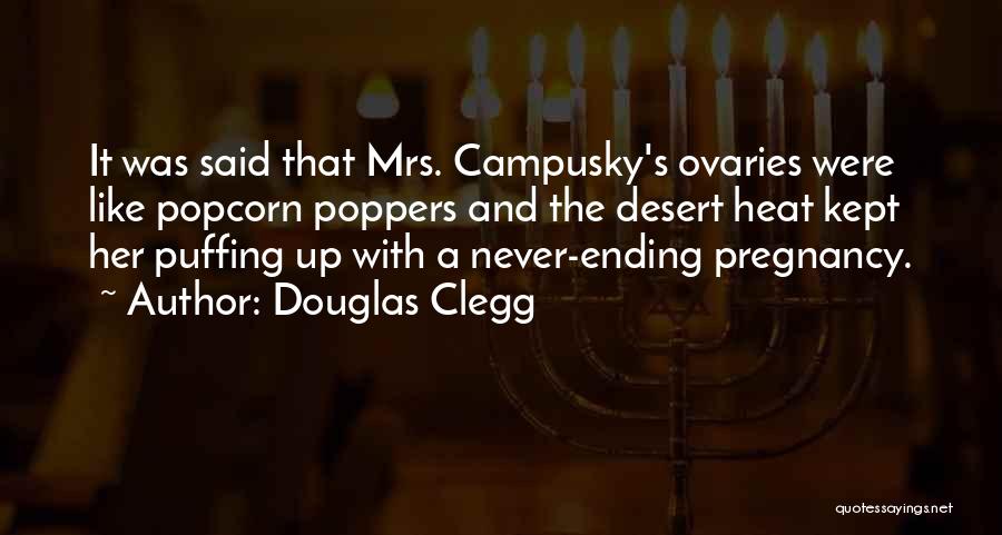 Douglas Clegg Quotes: It Was Said That Mrs. Campusky's Ovaries Were Like Popcorn Poppers And The Desert Heat Kept Her Puffing Up With