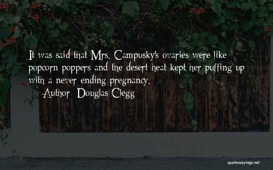 Douglas Clegg Quotes: It Was Said That Mrs. Campusky's Ovaries Were Like Popcorn Poppers And The Desert Heat Kept Her Puffing Up With