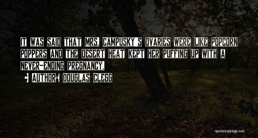 Douglas Clegg Quotes: It Was Said That Mrs. Campusky's Ovaries Were Like Popcorn Poppers And The Desert Heat Kept Her Puffing Up With