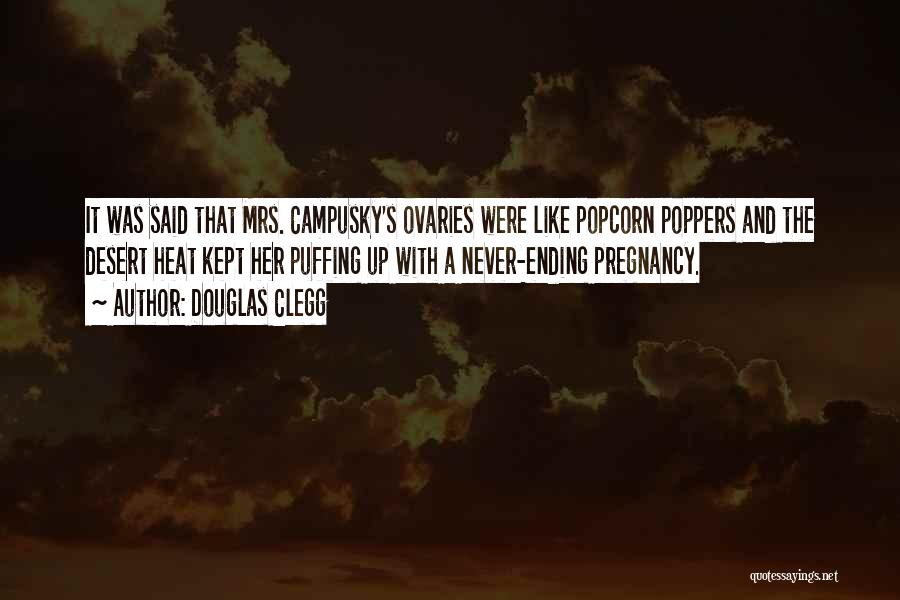 Douglas Clegg Quotes: It Was Said That Mrs. Campusky's Ovaries Were Like Popcorn Poppers And The Desert Heat Kept Her Puffing Up With