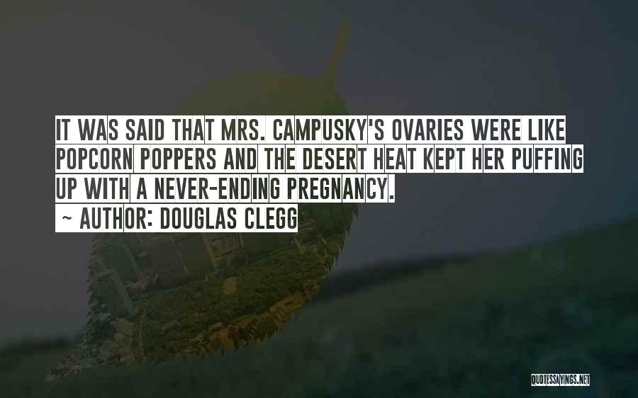 Douglas Clegg Quotes: It Was Said That Mrs. Campusky's Ovaries Were Like Popcorn Poppers And The Desert Heat Kept Her Puffing Up With