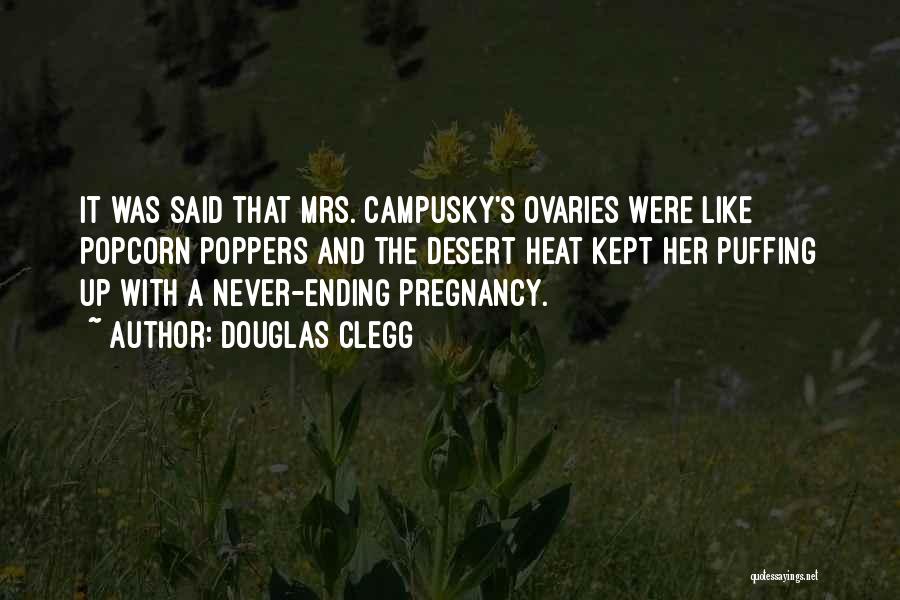 Douglas Clegg Quotes: It Was Said That Mrs. Campusky's Ovaries Were Like Popcorn Poppers And The Desert Heat Kept Her Puffing Up With