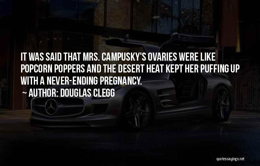 Douglas Clegg Quotes: It Was Said That Mrs. Campusky's Ovaries Were Like Popcorn Poppers And The Desert Heat Kept Her Puffing Up With