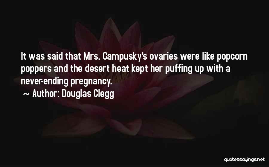 Douglas Clegg Quotes: It Was Said That Mrs. Campusky's Ovaries Were Like Popcorn Poppers And The Desert Heat Kept Her Puffing Up With