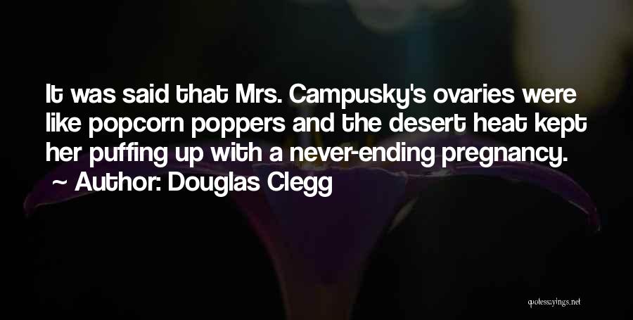 Douglas Clegg Quotes: It Was Said That Mrs. Campusky's Ovaries Were Like Popcorn Poppers And The Desert Heat Kept Her Puffing Up With