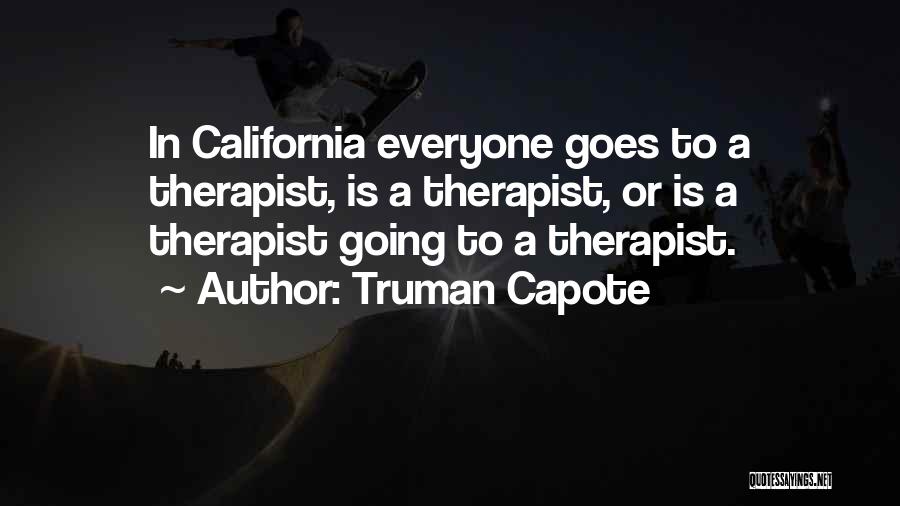 Truman Capote Quotes: In California Everyone Goes To A Therapist, Is A Therapist, Or Is A Therapist Going To A Therapist.