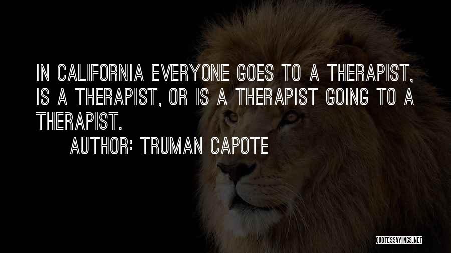 Truman Capote Quotes: In California Everyone Goes To A Therapist, Is A Therapist, Or Is A Therapist Going To A Therapist.