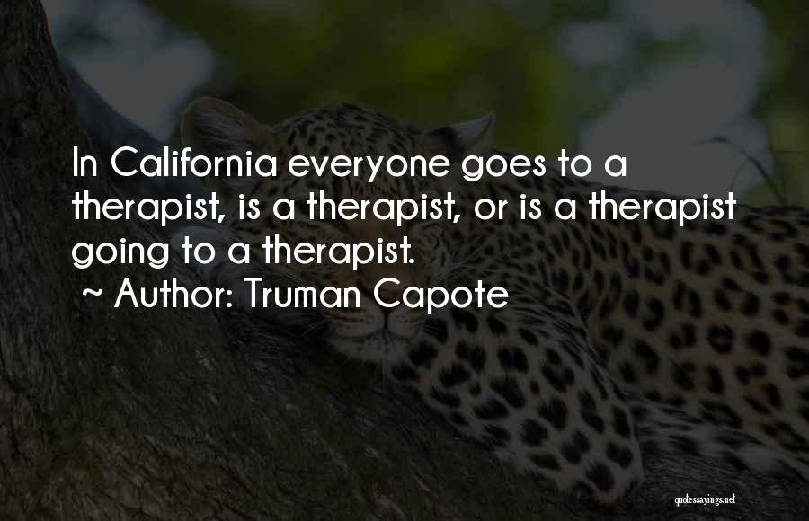 Truman Capote Quotes: In California Everyone Goes To A Therapist, Is A Therapist, Or Is A Therapist Going To A Therapist.