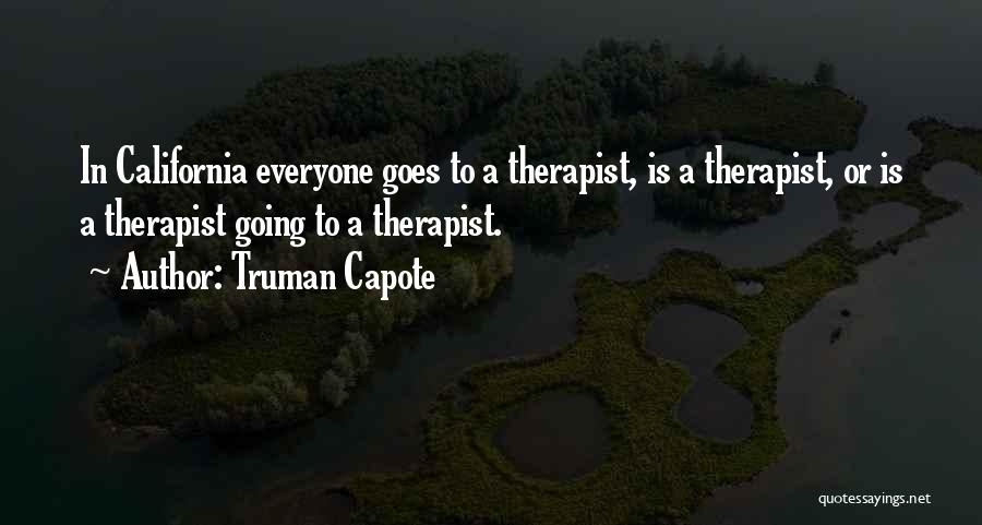 Truman Capote Quotes: In California Everyone Goes To A Therapist, Is A Therapist, Or Is A Therapist Going To A Therapist.