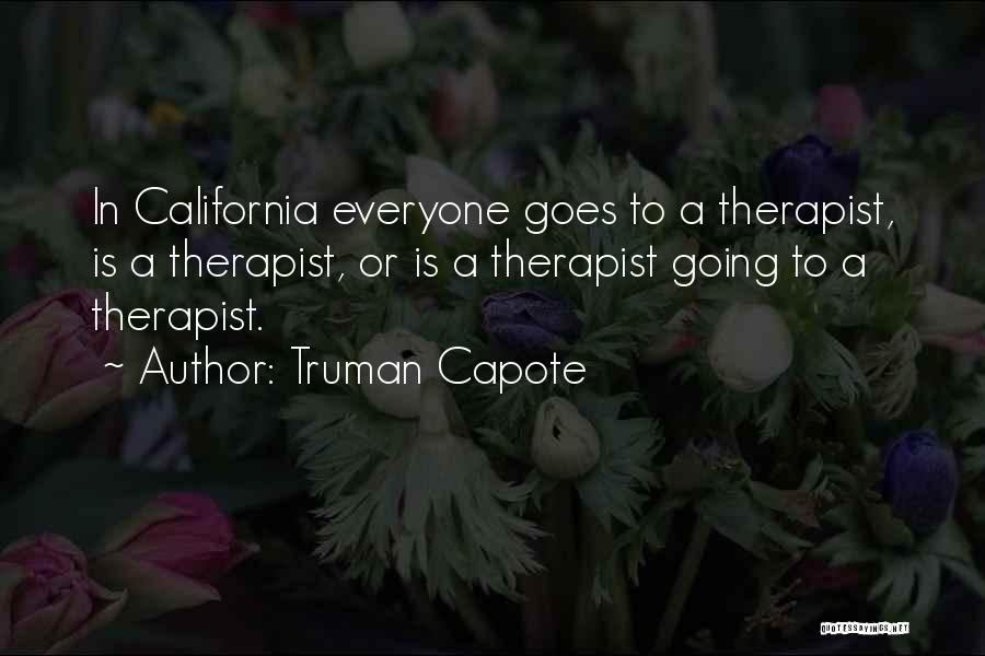 Truman Capote Quotes: In California Everyone Goes To A Therapist, Is A Therapist, Or Is A Therapist Going To A Therapist.