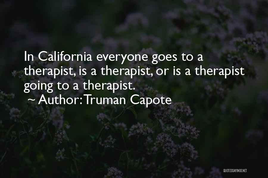Truman Capote Quotes: In California Everyone Goes To A Therapist, Is A Therapist, Or Is A Therapist Going To A Therapist.