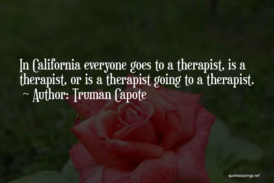 Truman Capote Quotes: In California Everyone Goes To A Therapist, Is A Therapist, Or Is A Therapist Going To A Therapist.