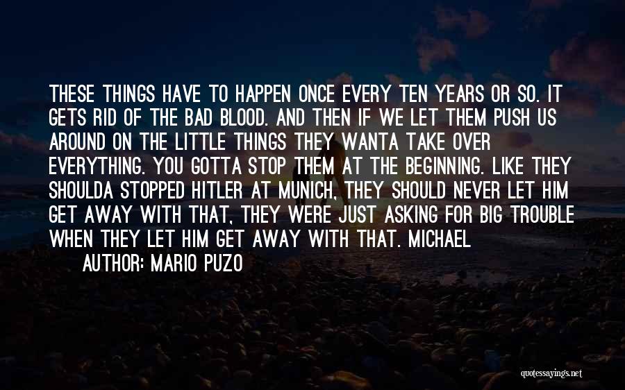 Mario Puzo Quotes: These Things Have To Happen Once Every Ten Years Or So. It Gets Rid Of The Bad Blood. And Then