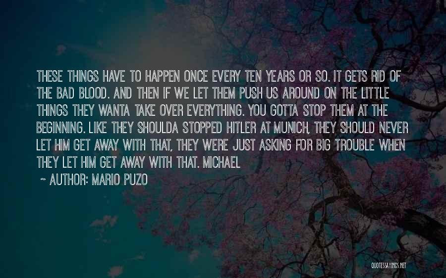 Mario Puzo Quotes: These Things Have To Happen Once Every Ten Years Or So. It Gets Rid Of The Bad Blood. And Then