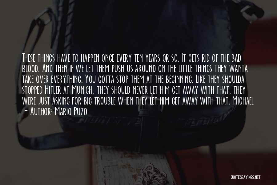 Mario Puzo Quotes: These Things Have To Happen Once Every Ten Years Or So. It Gets Rid Of The Bad Blood. And Then