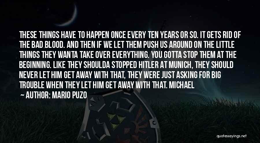 Mario Puzo Quotes: These Things Have To Happen Once Every Ten Years Or So. It Gets Rid Of The Bad Blood. And Then