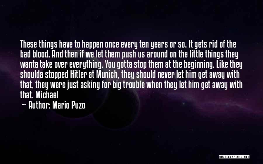 Mario Puzo Quotes: These Things Have To Happen Once Every Ten Years Or So. It Gets Rid Of The Bad Blood. And Then