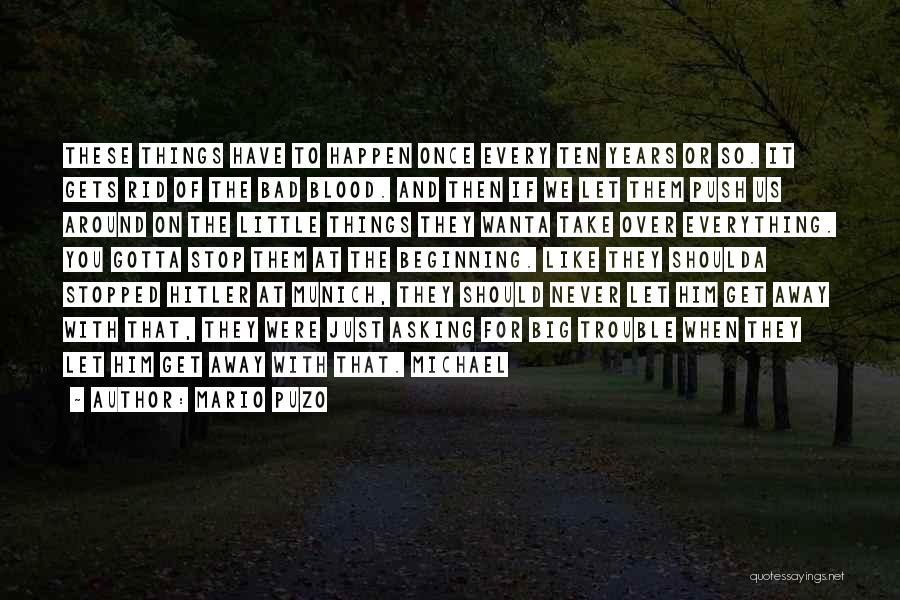 Mario Puzo Quotes: These Things Have To Happen Once Every Ten Years Or So. It Gets Rid Of The Bad Blood. And Then