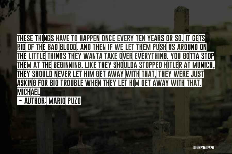 Mario Puzo Quotes: These Things Have To Happen Once Every Ten Years Or So. It Gets Rid Of The Bad Blood. And Then