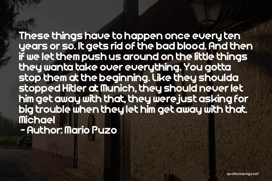 Mario Puzo Quotes: These Things Have To Happen Once Every Ten Years Or So. It Gets Rid Of The Bad Blood. And Then