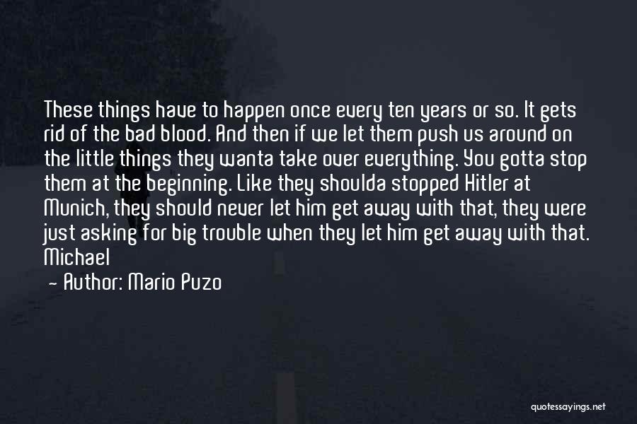 Mario Puzo Quotes: These Things Have To Happen Once Every Ten Years Or So. It Gets Rid Of The Bad Blood. And Then