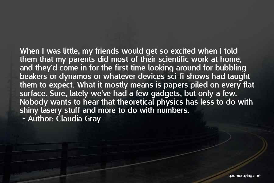 Claudia Gray Quotes: When I Was Little, My Friends Would Get So Excited When I Told Them That My Parents Did Most Of