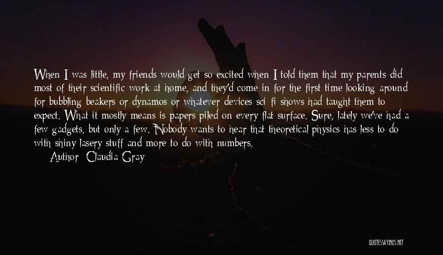 Claudia Gray Quotes: When I Was Little, My Friends Would Get So Excited When I Told Them That My Parents Did Most Of