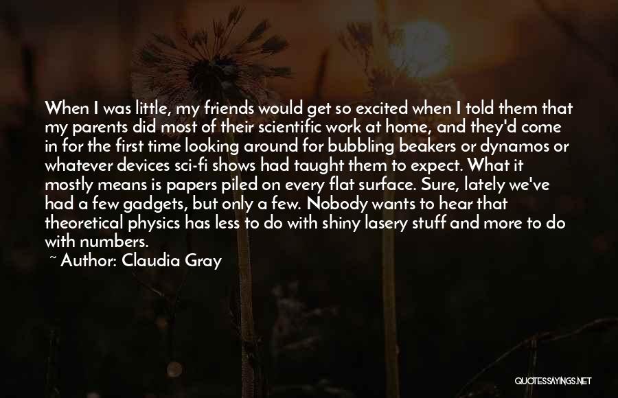 Claudia Gray Quotes: When I Was Little, My Friends Would Get So Excited When I Told Them That My Parents Did Most Of