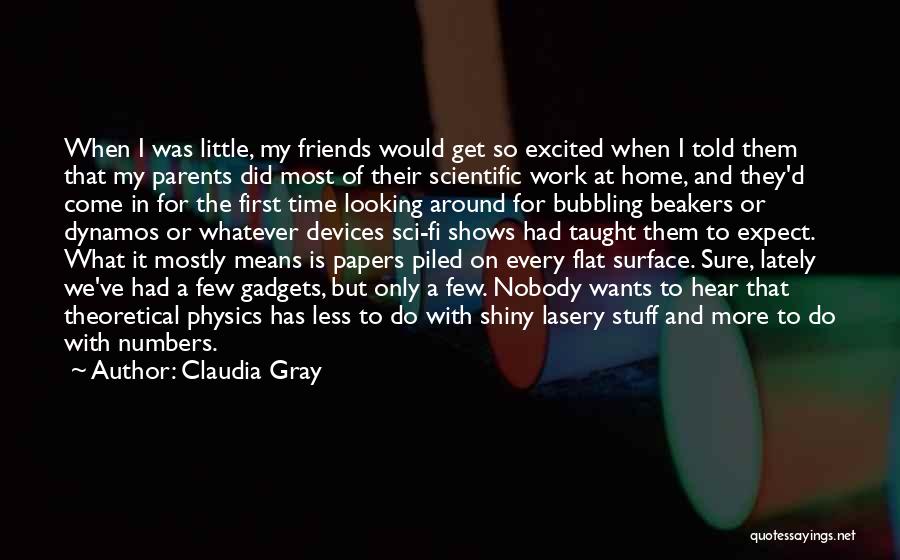 Claudia Gray Quotes: When I Was Little, My Friends Would Get So Excited When I Told Them That My Parents Did Most Of