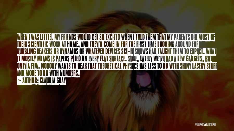 Claudia Gray Quotes: When I Was Little, My Friends Would Get So Excited When I Told Them That My Parents Did Most Of