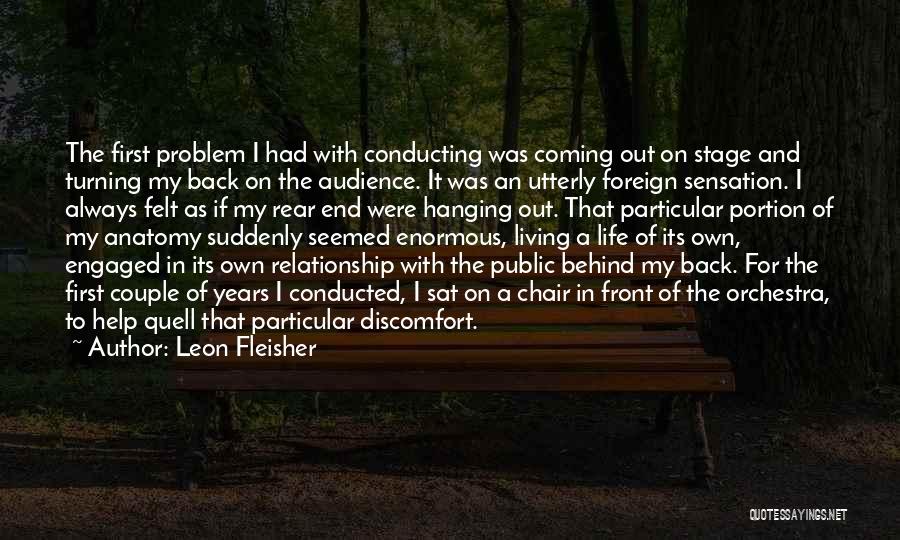 Leon Fleisher Quotes: The First Problem I Had With Conducting Was Coming Out On Stage And Turning My Back On The Audience. It