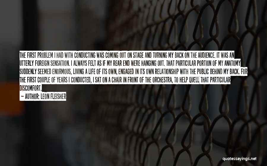 Leon Fleisher Quotes: The First Problem I Had With Conducting Was Coming Out On Stage And Turning My Back On The Audience. It