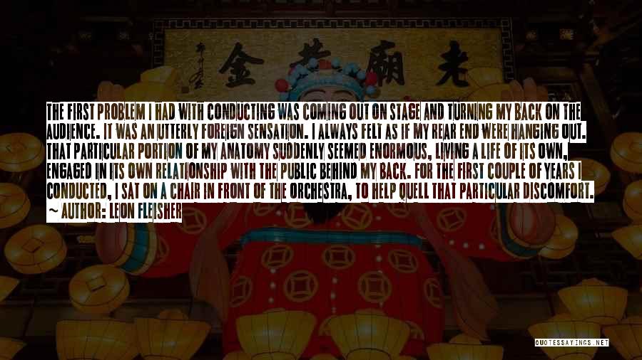 Leon Fleisher Quotes: The First Problem I Had With Conducting Was Coming Out On Stage And Turning My Back On The Audience. It