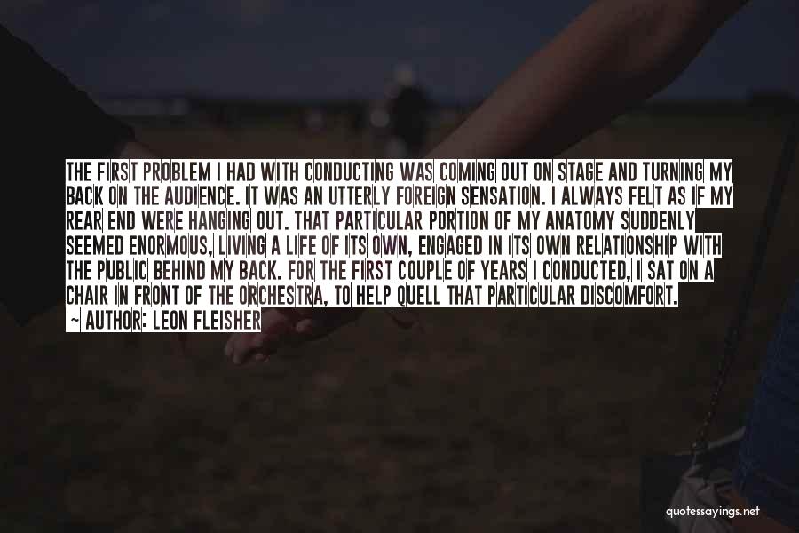 Leon Fleisher Quotes: The First Problem I Had With Conducting Was Coming Out On Stage And Turning My Back On The Audience. It