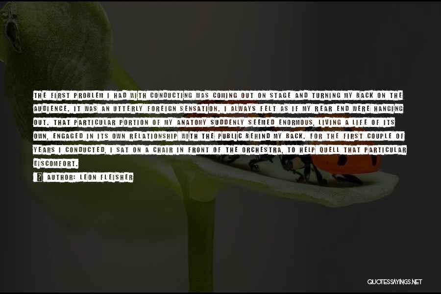Leon Fleisher Quotes: The First Problem I Had With Conducting Was Coming Out On Stage And Turning My Back On The Audience. It