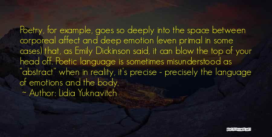 Lidia Yuknavitch Quotes: Poetry, For Example, Goes So Deeply Into The Space Between Corporeal Affect And Deep Emotion (even Primal In Some Cases)