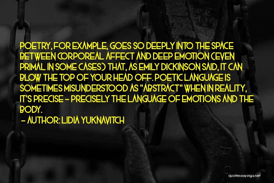 Lidia Yuknavitch Quotes: Poetry, For Example, Goes So Deeply Into The Space Between Corporeal Affect And Deep Emotion (even Primal In Some Cases)