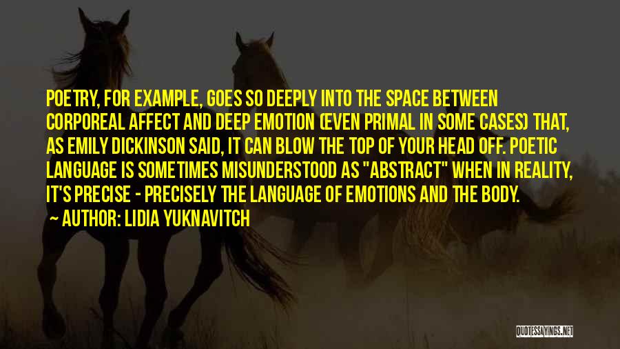 Lidia Yuknavitch Quotes: Poetry, For Example, Goes So Deeply Into The Space Between Corporeal Affect And Deep Emotion (even Primal In Some Cases)
