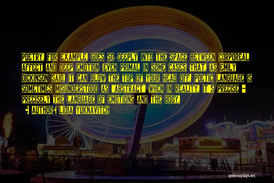 Lidia Yuknavitch Quotes: Poetry, For Example, Goes So Deeply Into The Space Between Corporeal Affect And Deep Emotion (even Primal In Some Cases)