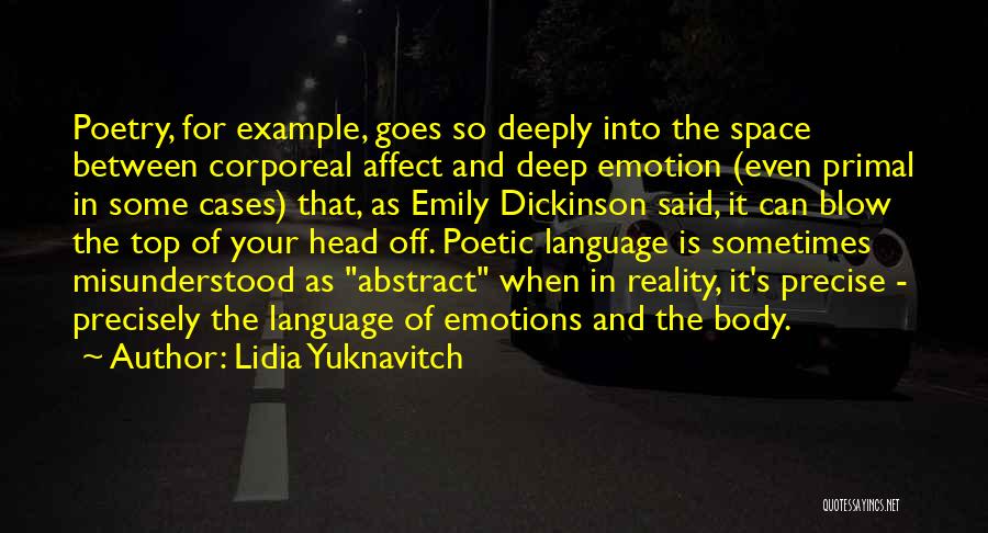 Lidia Yuknavitch Quotes: Poetry, For Example, Goes So Deeply Into The Space Between Corporeal Affect And Deep Emotion (even Primal In Some Cases)