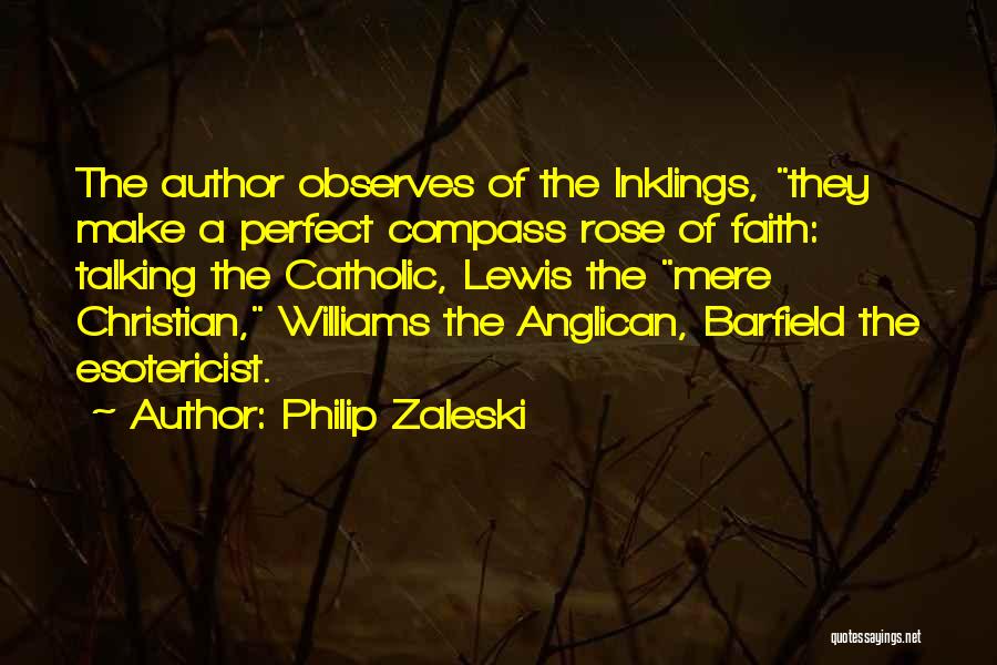 Philip Zaleski Quotes: The Author Observes Of The Inklings, They Make A Perfect Compass Rose Of Faith: Talking The Catholic, Lewis The Mere