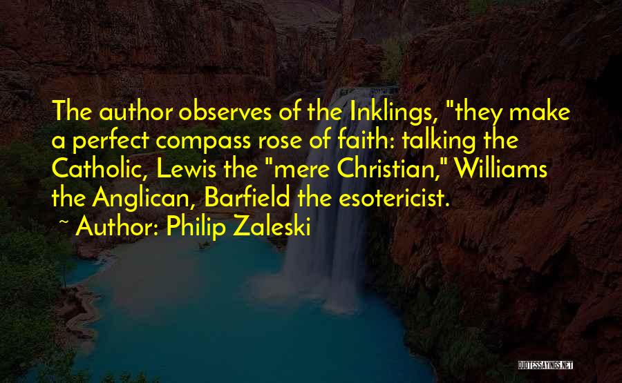 Philip Zaleski Quotes: The Author Observes Of The Inklings, They Make A Perfect Compass Rose Of Faith: Talking The Catholic, Lewis The Mere