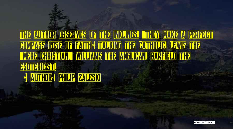 Philip Zaleski Quotes: The Author Observes Of The Inklings, They Make A Perfect Compass Rose Of Faith: Talking The Catholic, Lewis The Mere