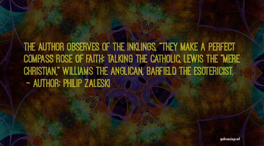 Philip Zaleski Quotes: The Author Observes Of The Inklings, They Make A Perfect Compass Rose Of Faith: Talking The Catholic, Lewis The Mere