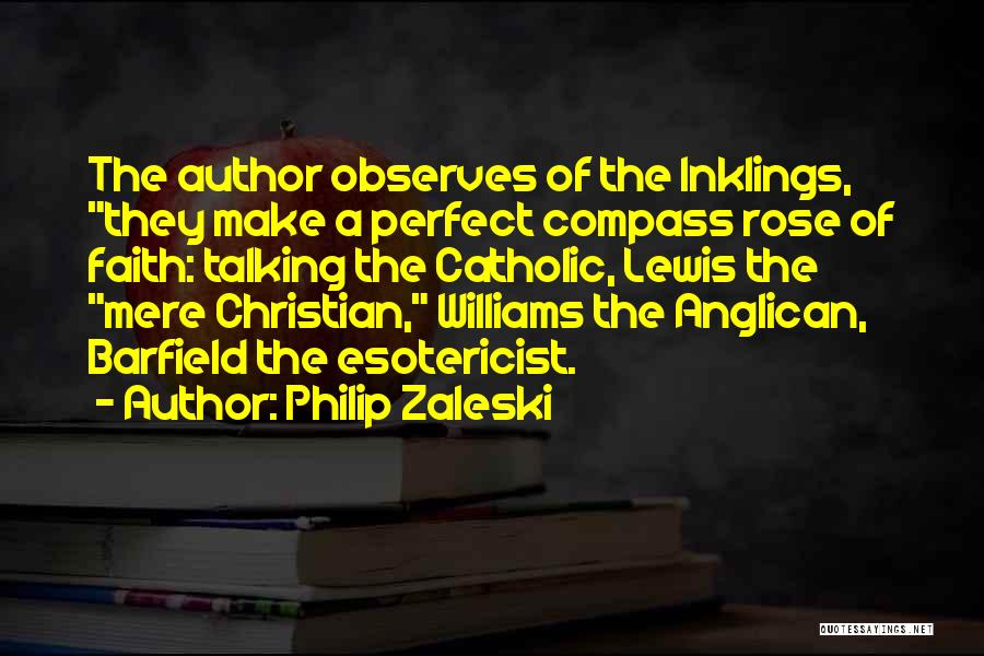 Philip Zaleski Quotes: The Author Observes Of The Inklings, They Make A Perfect Compass Rose Of Faith: Talking The Catholic, Lewis The Mere