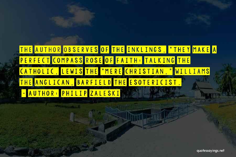 Philip Zaleski Quotes: The Author Observes Of The Inklings, They Make A Perfect Compass Rose Of Faith: Talking The Catholic, Lewis The Mere