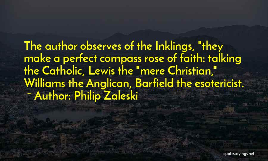 Philip Zaleski Quotes: The Author Observes Of The Inklings, They Make A Perfect Compass Rose Of Faith: Talking The Catholic, Lewis The Mere