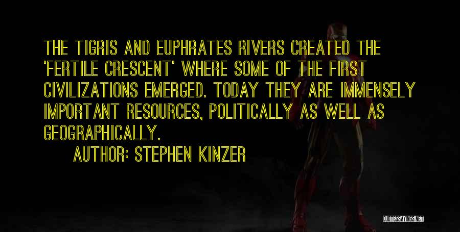 Stephen Kinzer Quotes: The Tigris And Euphrates Rivers Created The 'fertile Crescent' Where Some Of The First Civilizations Emerged. Today They Are Immensely