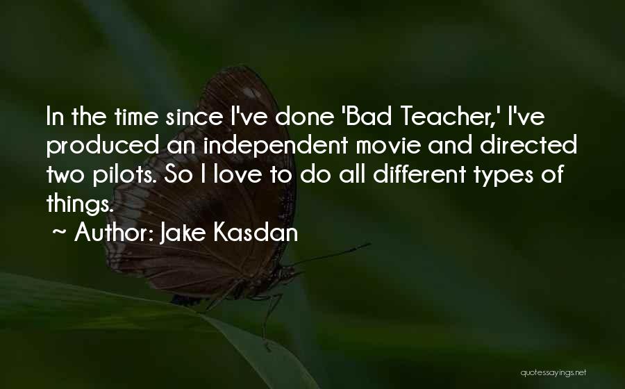 Jake Kasdan Quotes: In The Time Since I've Done 'bad Teacher,' I've Produced An Independent Movie And Directed Two Pilots. So I Love